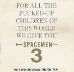 Spacemen 3 : For All the Fucked Up Children of This World We Give You Spacemen 3